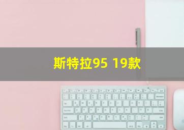 斯特拉95 19款